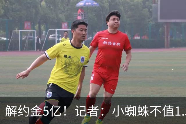 解约金5亿！记者：小蜘蛛不值1.5亿，只有姆哈、亚马尔、奥利塞值